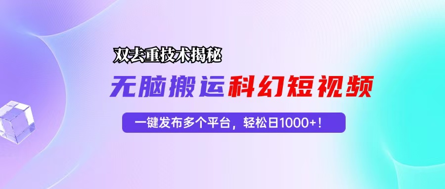 科幻短视频双重去重技术揭秘，一键发布多个平台，轻松日入1000+！-识享社