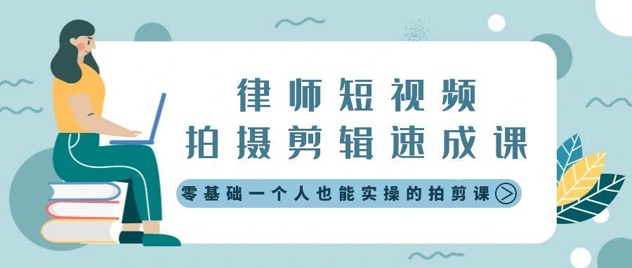 律师短视频拍摄剪辑速成课，零基础一个人也能实操的拍剪课-无水印-识享社