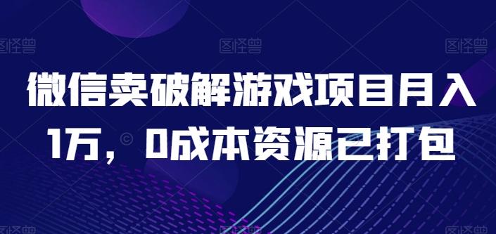 微信卖破解游戏项目月入1万,0成本资源已打包【揭秘】-识享社