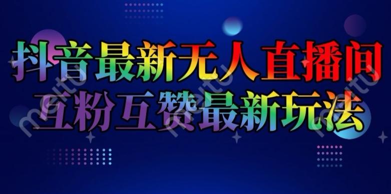 抖音最新无人直播间互粉互赞新玩法，一天收益2k+【揭秘】-识享社