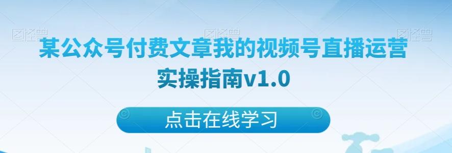 某公众号付费文章我的视频号直播运营实操指南v1.0-识享社