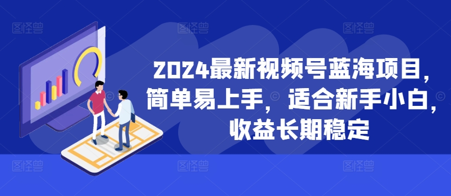 2024最新视频号蓝海项目,简单易上手,适合新手小白,收益长期稳定-识享社