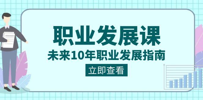 职业发展课，未来10年职业发展指南（七套课程合集）-识享社