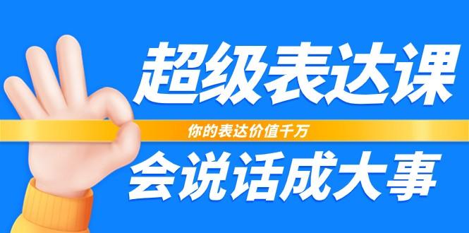 超级表达课，你的表达价值千万，会说话成大事(37节完整版)-识享社