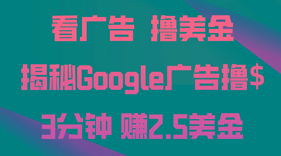 看广告，撸美金！3分钟赚2.5美金！日入200美金不是梦！揭秘Google广告…-识享社