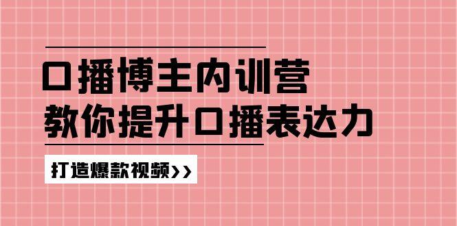 高级口播博主内训营：百万粉丝博主教你提升口播表达力，打造爆款视频-识享社