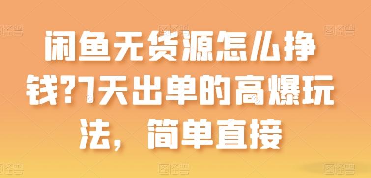 闲鱼无货源怎么挣钱?7天出单的高爆玩法,简单直接【揭秘】-识享社